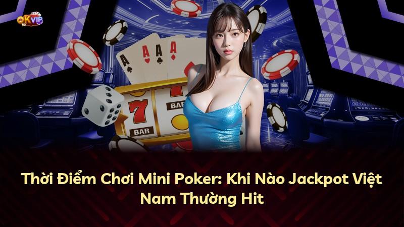 Thời Điểm Chơi Mini Poker: Khi Nào Jackpot Việt Nam Thường Hit