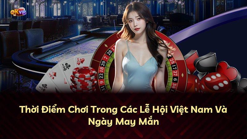 Thời Điểm Chơi Trong Các Lễ Hội Việt Nam Và Ngày May Mắn