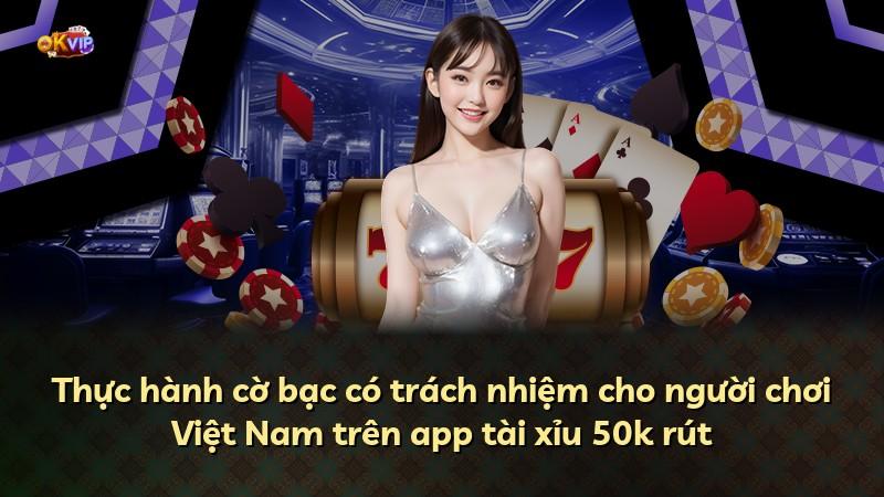 Thực hành cờ bạc có trách nhiệm cho người chơi Việt Nam trên app tài xỉu 50k rút
