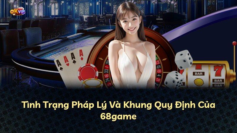 Tình Trạng Pháp Lý Và Khung Quy Định Của 68game