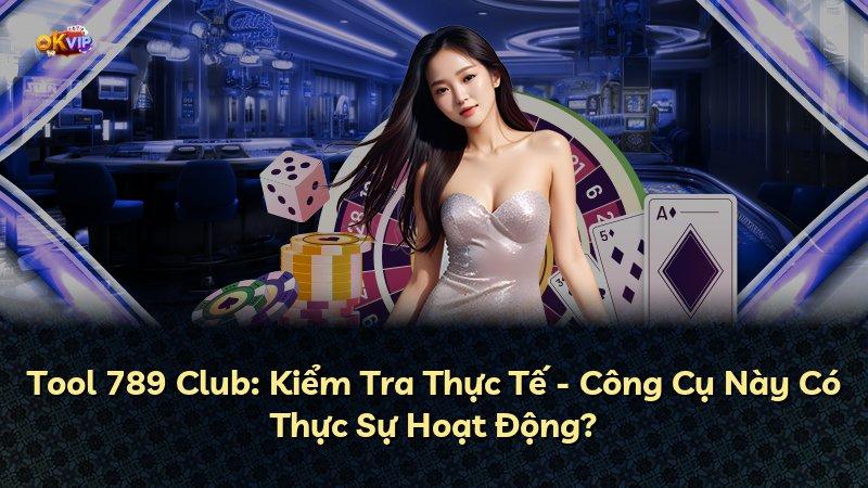 Tool 789 Club: Kiểm Tra Thực Tế - Công Cụ Này Có Thực Sự Hoạt Động?