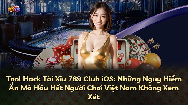 Tool Hack Tài Xỉu 789 Club iOS: Những Nguy Hiểm Ẩn Mà Hầu Hết Người Chơi Việt Nam Không Xem Xét