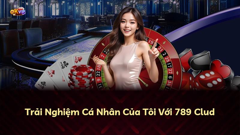 Trải Nghiệm Cá Nhân Của Tôi Với 789 Clud