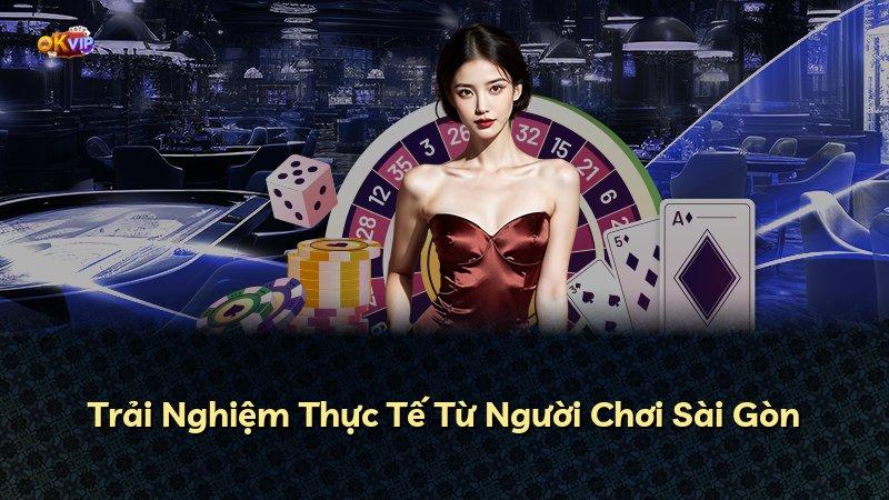 Trải Nghiệm Thực Tế Từ Người Chơi Sài Gòn