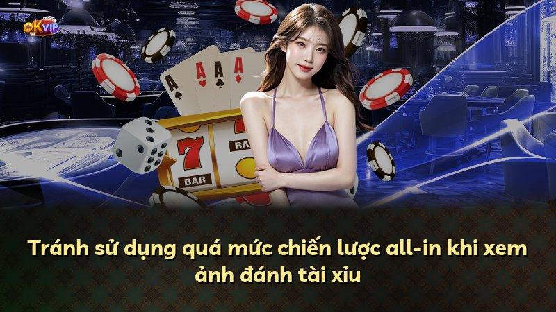Tránh sử dụng quá mức chiến lược all-in khi xem ảnh đánh tài xỉu