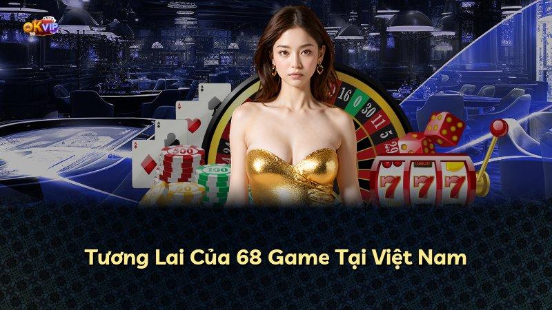 Tương Lai Của 68 Game Tại Việt Nam