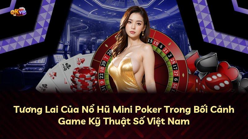 Tương Lai Của Nổ Hũ Mini Poker Trong Bối Cảnh Game Kỹ Thuật Số Việt Nam
