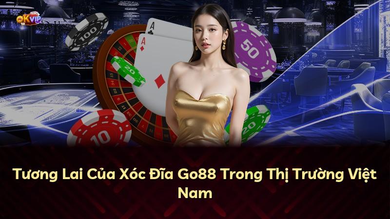 Tương Lai Của Xóc Đĩa Go88 Trong Thị Trường Việt Nam