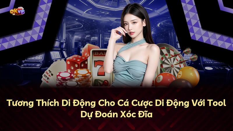 Tương Thích Di Động Cho Cá Cược Di Động Với Tool Dự Đoán Xóc Đĩa