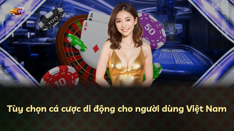 Tùy chọn cá cược di động cho người dùng Việt Nam
