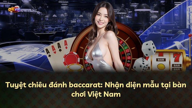 Tuyệt chiêu đánh baccarat: Nhận diện mẫu tại bàn chơi Việt Nam