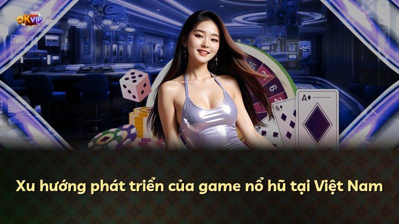 Xu hướng phát triển của game nổ hũ tại Việt Nam