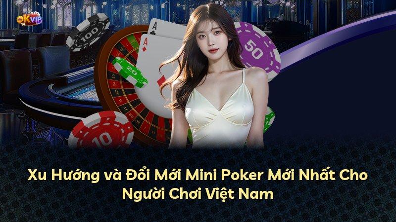 Xu Hướng và Đổi Mới Mini Poker Mới Nhất Cho Người Chơi Việt Nam