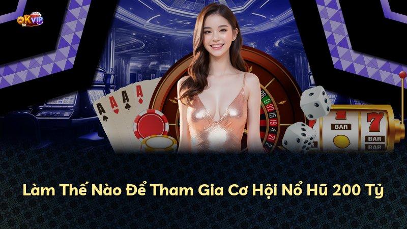 Làm Thế Nào Để Tham Gia Cơ Hội Nổ Hũ 200 Tỷ